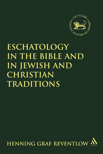 Eschatology in the Bible and in Jewish and Christian Tradition (Library of Hebrew Bible/Old Testament Studies | LHBOTS)