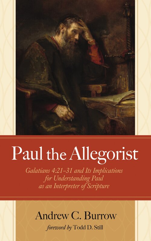 Paul the Allegorist: Galatians 4: 21–31 and Its Implications for Understanding Paul as an Interpreter of Scripture