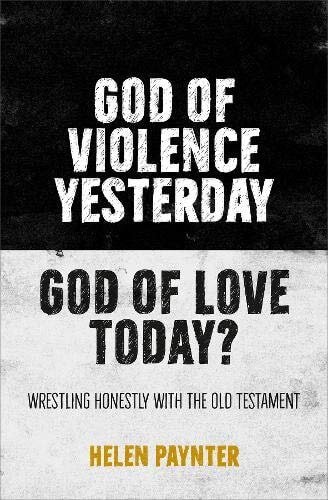 God of Violence Yesterday, God of Love Today?: Reading the Old Testament as Well as We Can