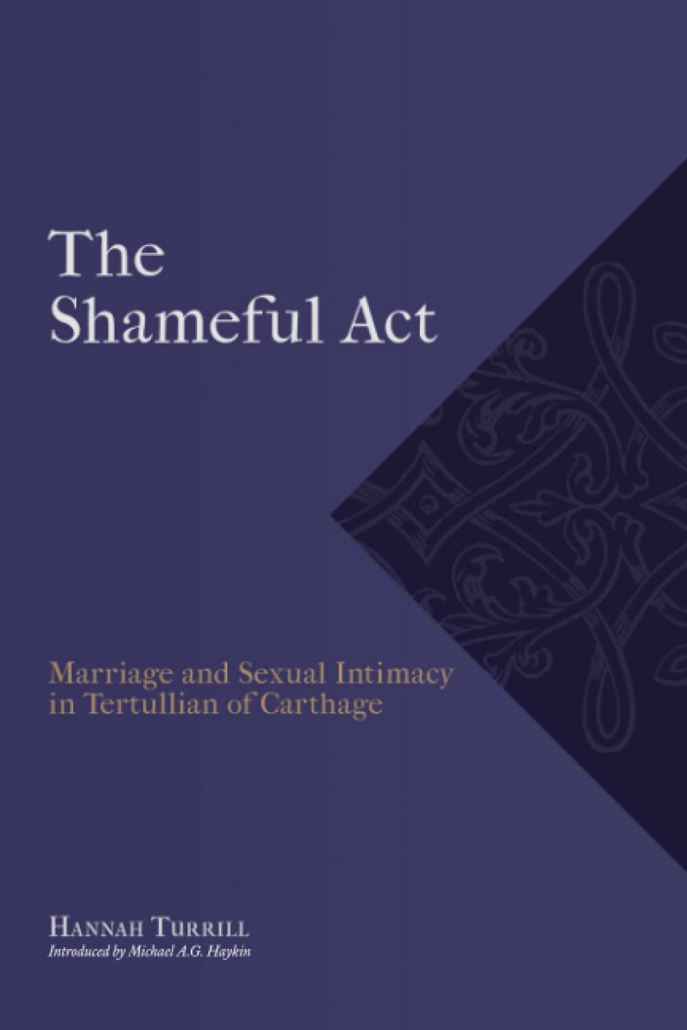 The Shameful Act: Marriage and Sexual Intimacy in Tertullian of Carthage (Studies in the Ancient Church)