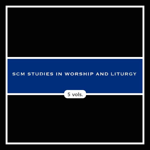 SCM Studies in Worship and Liturgy (5 vols.)