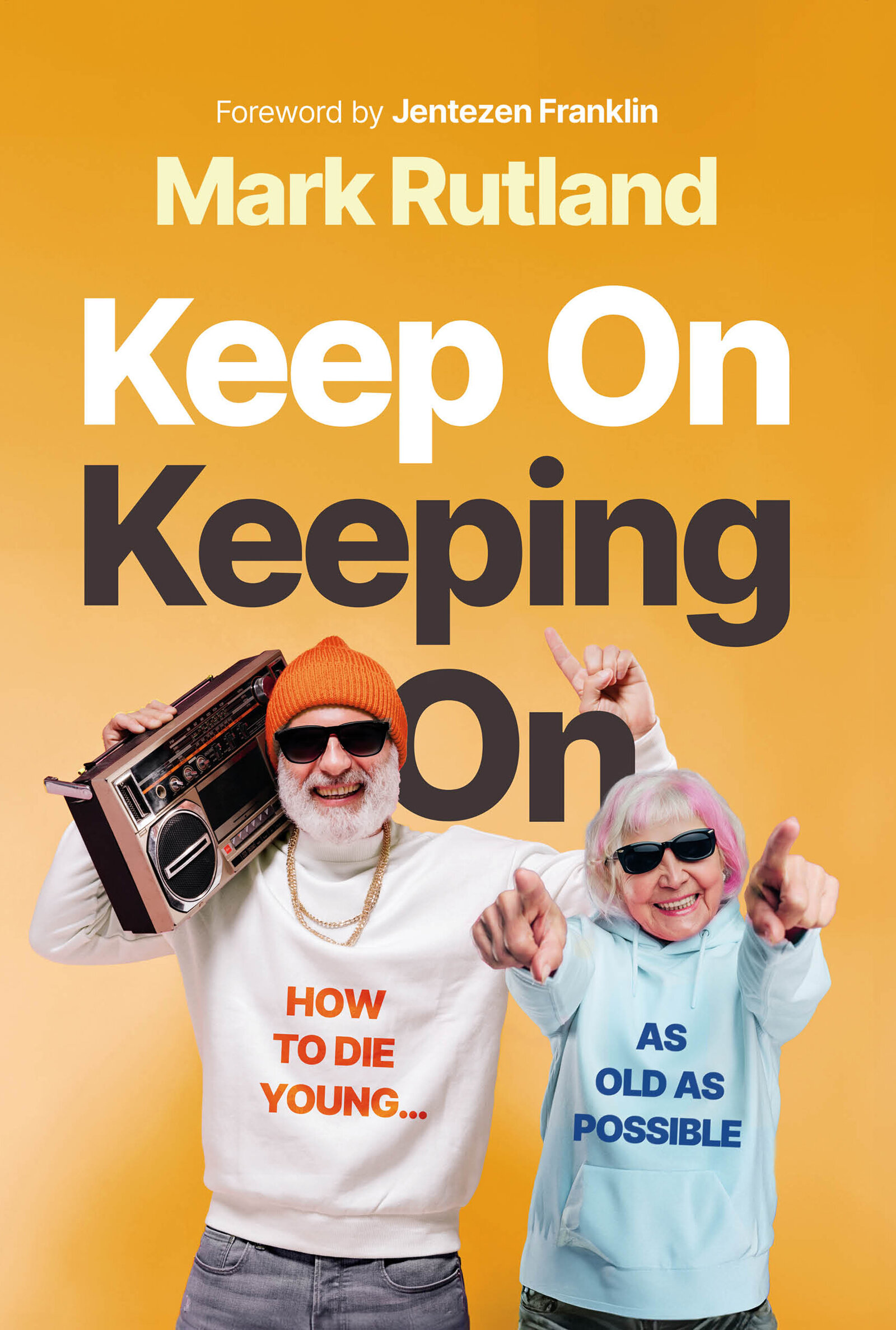Keep On Keeping On: How to Die Young...as Old as Possible