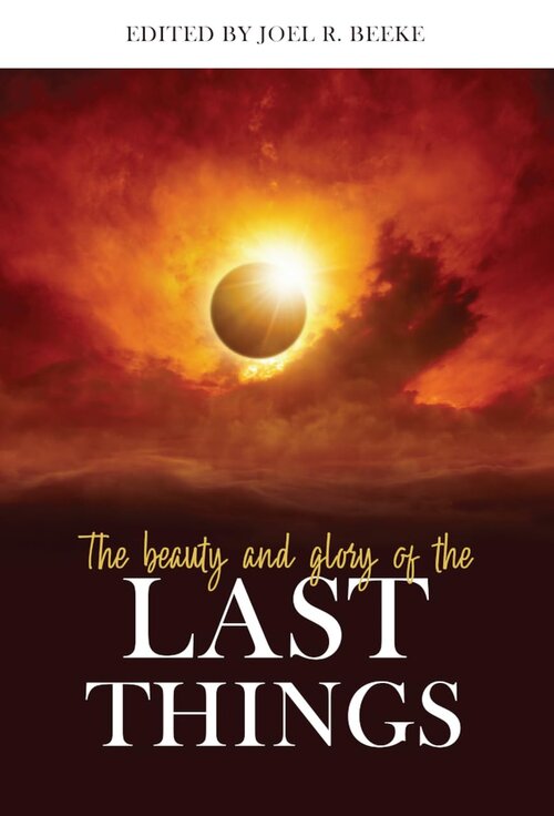 The Beauty and Glory of the Last Things (Beauty and Glory)