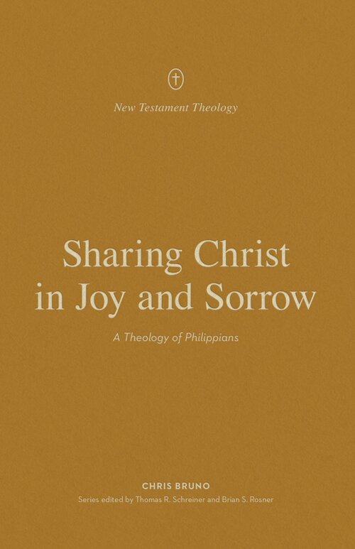 Sharing Christ in Joy and Sorrow: A Theology of Philippians (New Testament Theology)