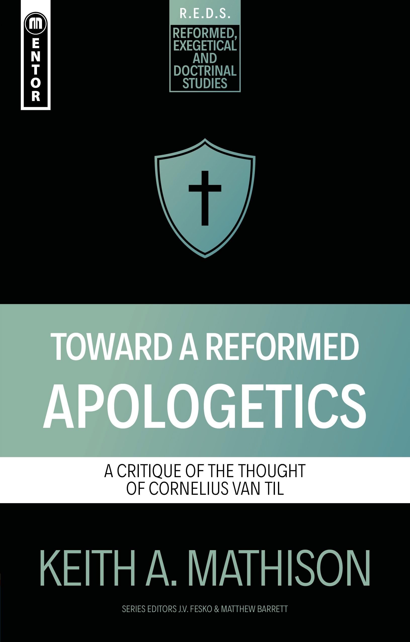 Toward a Reformed Apologetics: A Critique of the Thought of Cornelius Van Til (Reformed, Exegetical and Doctrinal Studies | REDS)