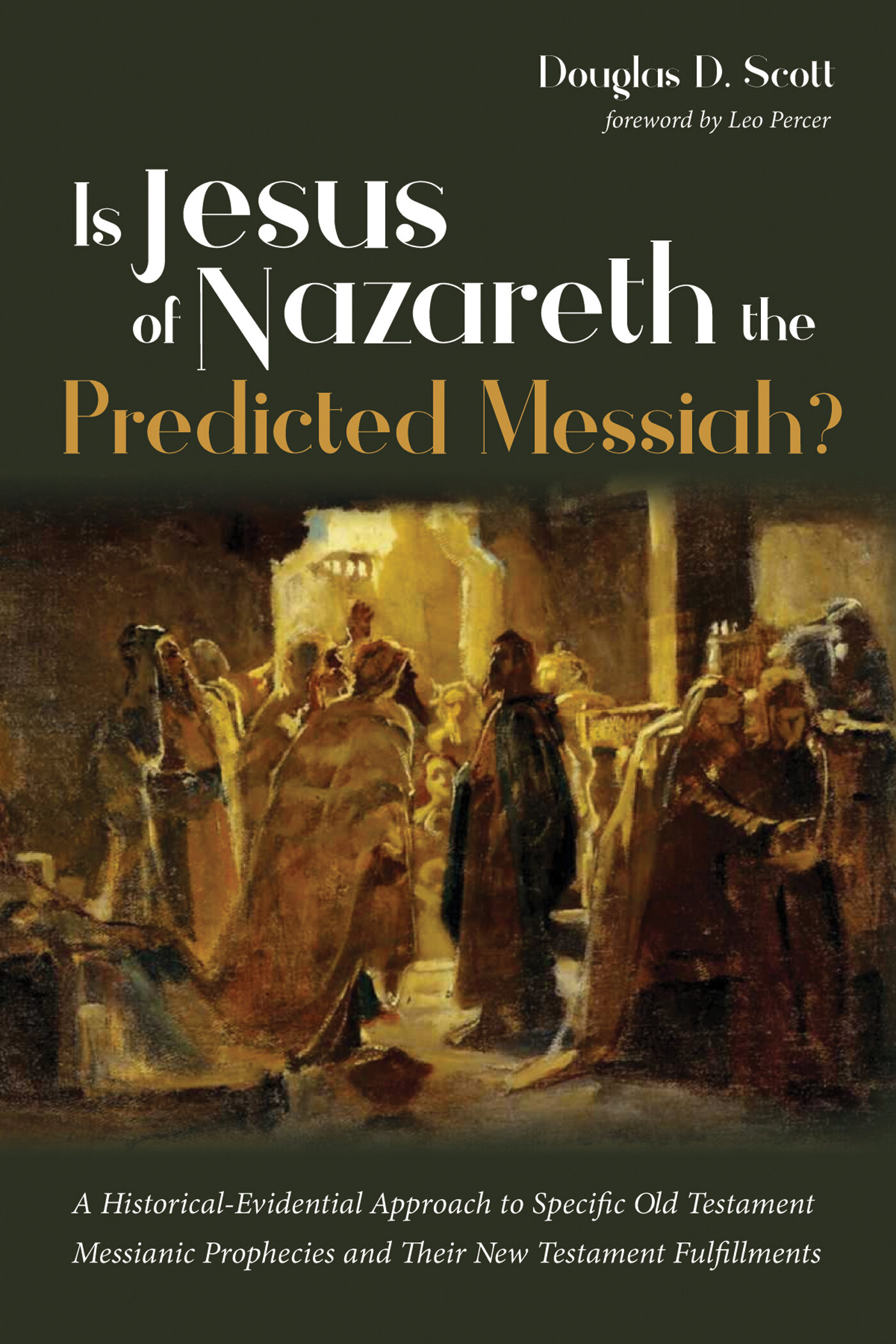 Is Jesus of Nazareth the Predicted Messiah? A Historical-Evidential Approach to Specific Old Testament Messianic Prophecies and Their New Testament Fulfillments