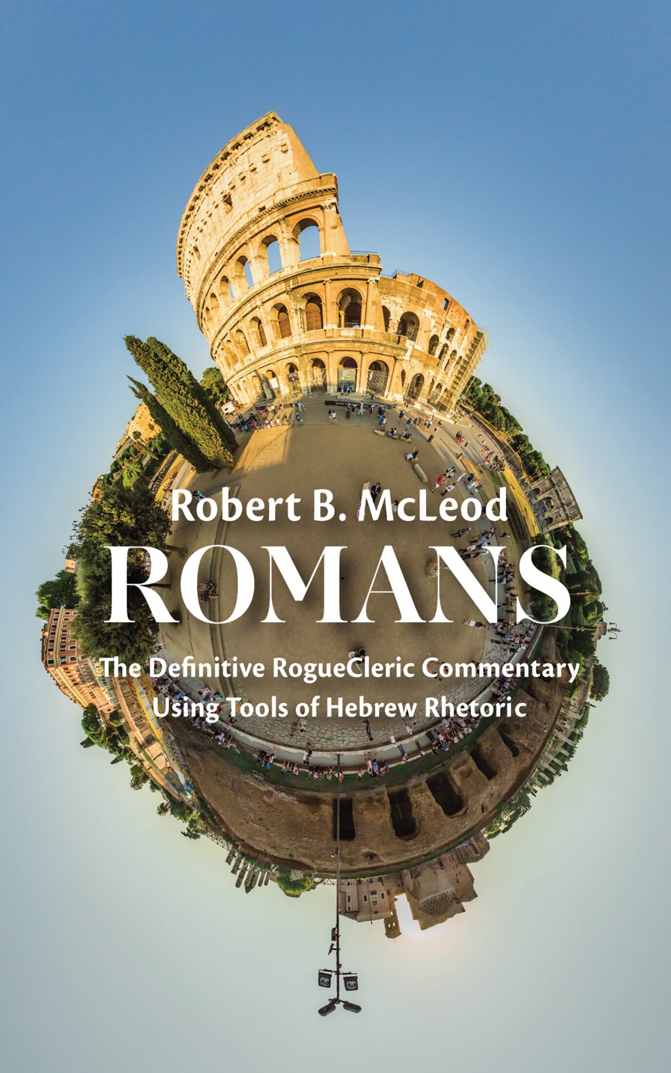 Romans: The Definitive RogueCleric Commentary Using Tools of Hebrew ...