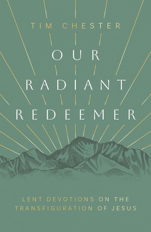 Our Radiant Redeemer: Lent Devotions on the Transfiguration of Jesus