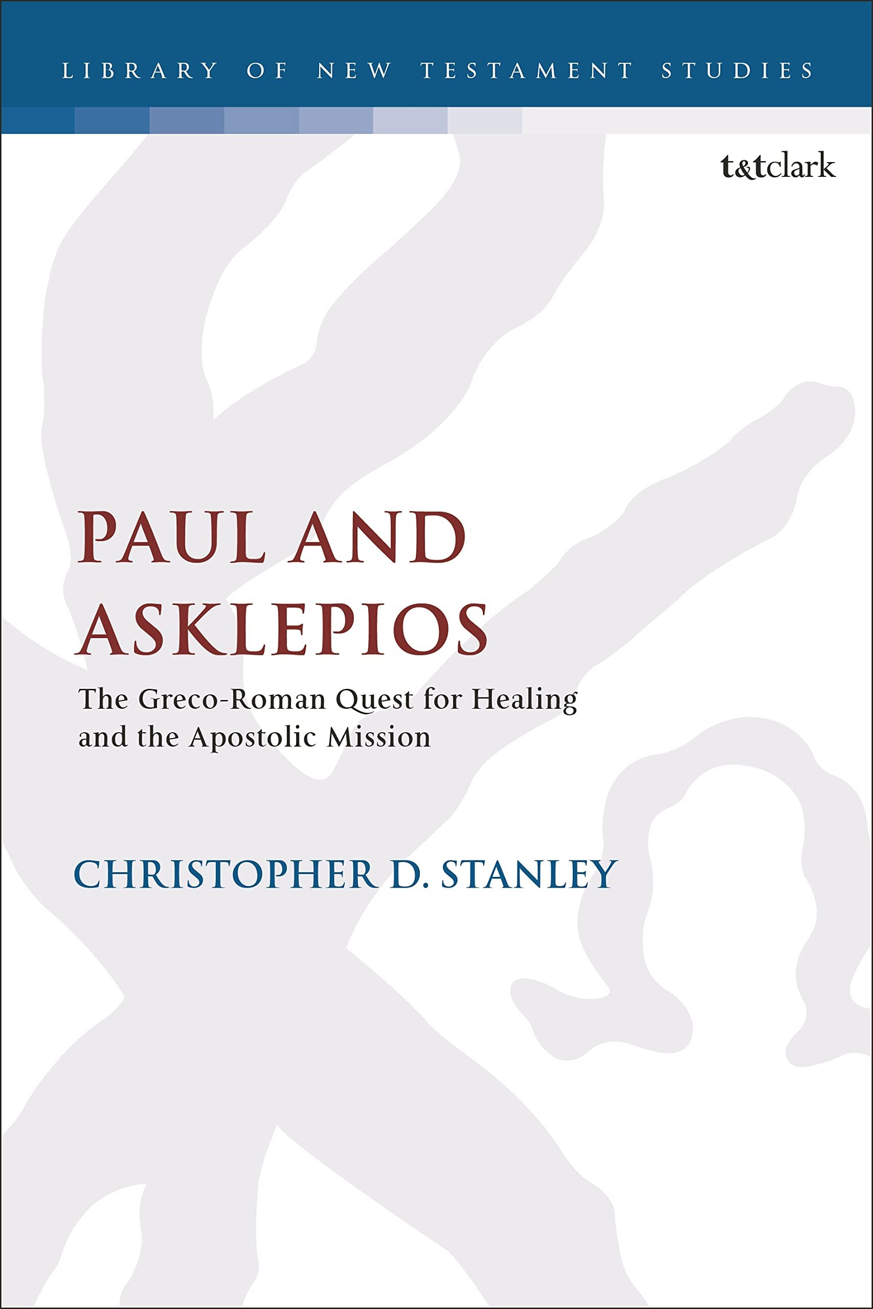 Paul and Asklepios: The Greco-Roman Quest for Healing and the Apostolic Mission (The Library of New Testament Studies, 639)