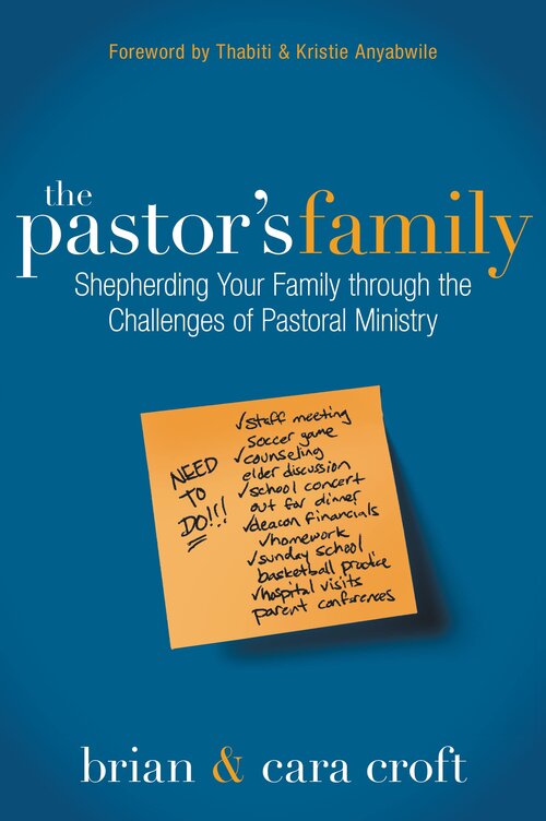 The Pastor’s Family: Shepherding Your Family through the Challenges of Pastoral Ministry