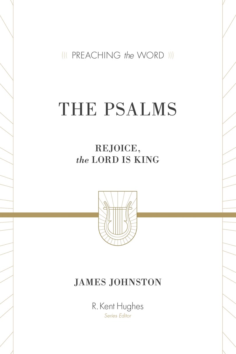 The Psalms: Rejoice, the Lord Is King, Psalms 1 to 106 (Preaching the Word | PtW)