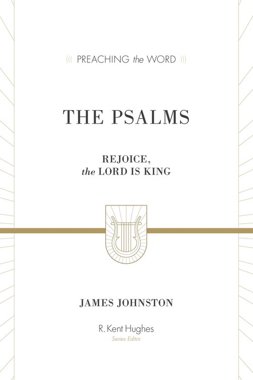 The Psalms: Rejoice, the Lord Is King, Psalms 1 to 106 (Preaching the Word | PtW)
