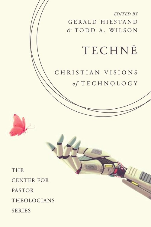 Technē: Christian Visions of Technology (The Center for Pastor Theologians Series)