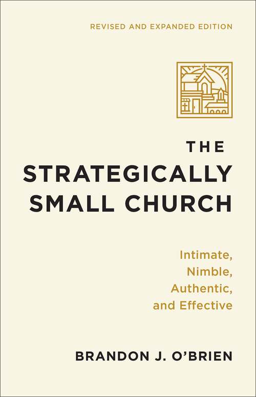 The Strategically Small Church: Intimate, Nimble, Authentic, and Effective