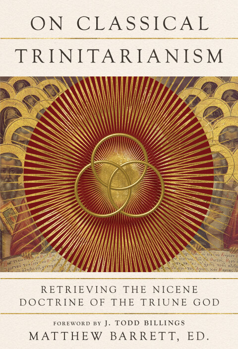 On Classical Trinitarianism: Retrieving the Nicene Doctrine of the Triune God
