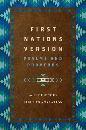 First Nations Version Psalms and Proverbs: An Indigenous Bible Translation
