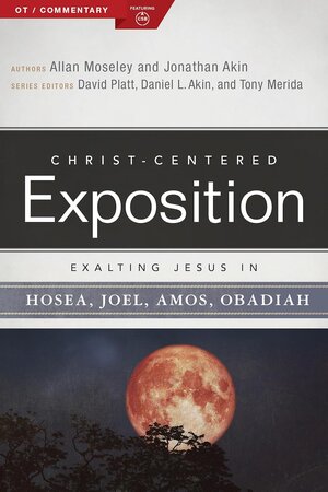 Exalting Jesus in Hosea, Joel, Amos, Obadiah (Christ-Centered Exposition Commentary | CCE)