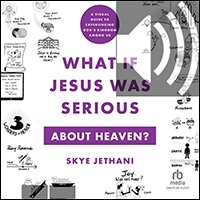 What If Jesus Was Serious About Heaven?: A Visual Guide to Experiencing God’s Kingdom Among Us (audio)