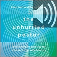 The Unhurried Pastor: Redefining Productivity for a More Sustainable Ministry (Audio)