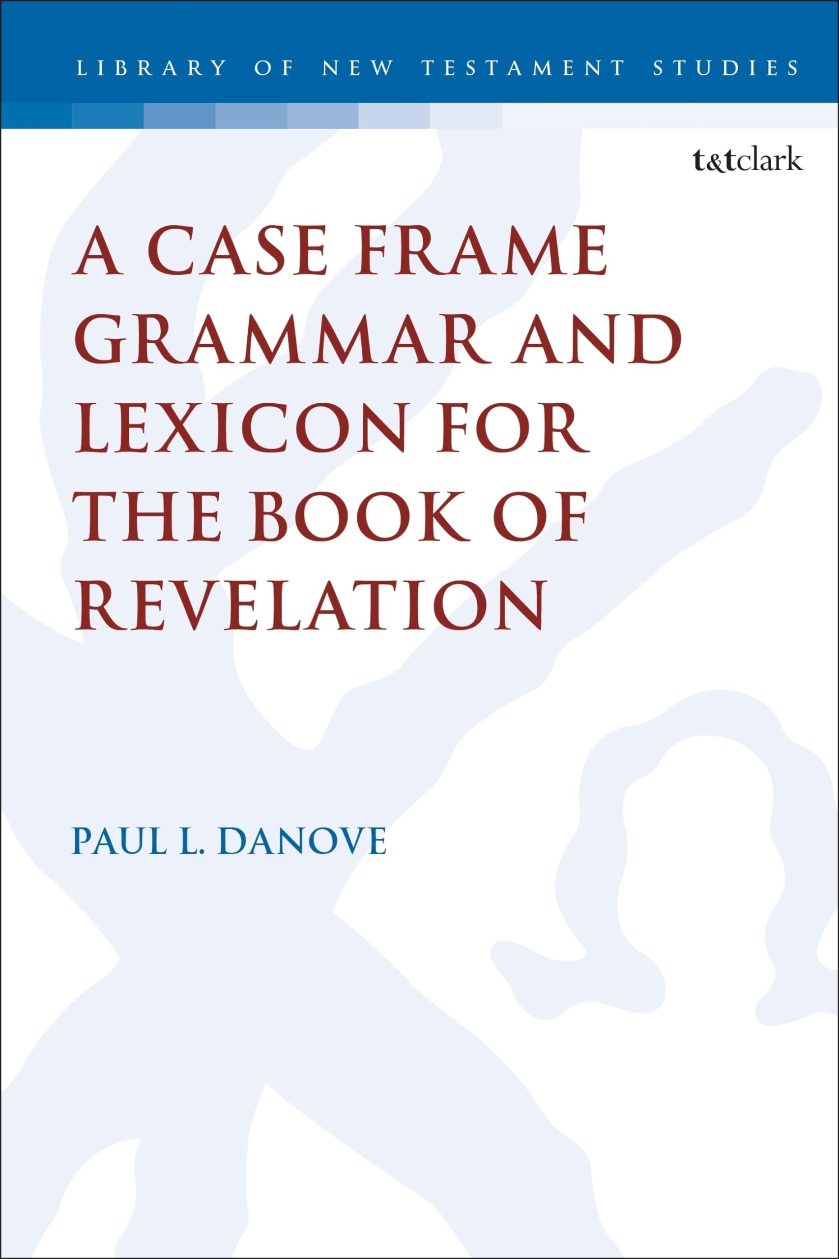 A Case Frame Grammar and Lexicon for the Book of Revelation (The Library of New Testament Studies)