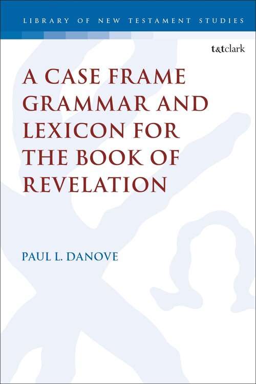 A Case Frame Grammar and Lexicon for the Book of Revelation (The Library of New Testament Studies)