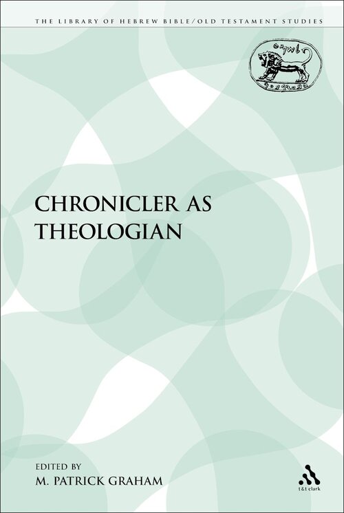 The Chronicler as Theologian (Library of Hebrew Bible/Old Testament Studies | LHBOTS)