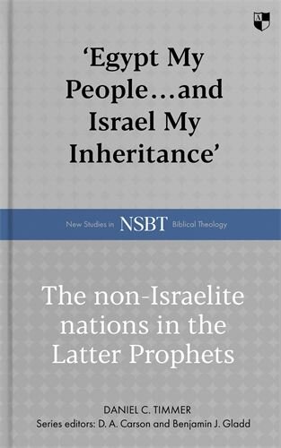 ‘Egypt My People ... and Israel My Inheritance’: The Non-Israelite Nations in the Latter Prophets (New Studies in Biblical Theology | NSBT)