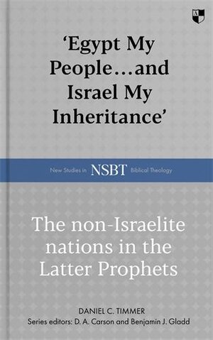 ‘Egypt My People ... and Israel My Inheritance’: The Non-Israelite Nations in the Latter Prophets (New Studies in Biblical Theology | NSBT)