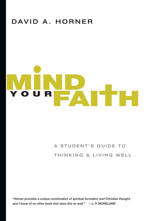Mind Your Faith: A Student’s Guide to Thinking and Living Well