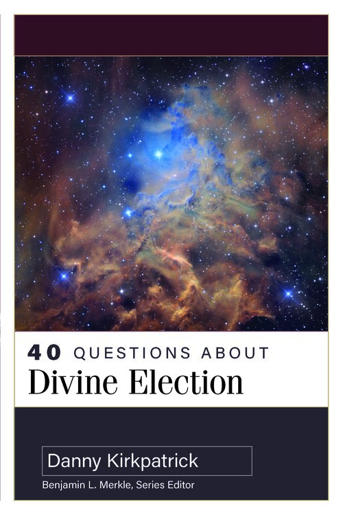 40 Questions about Divine Election (40 Questions Series)