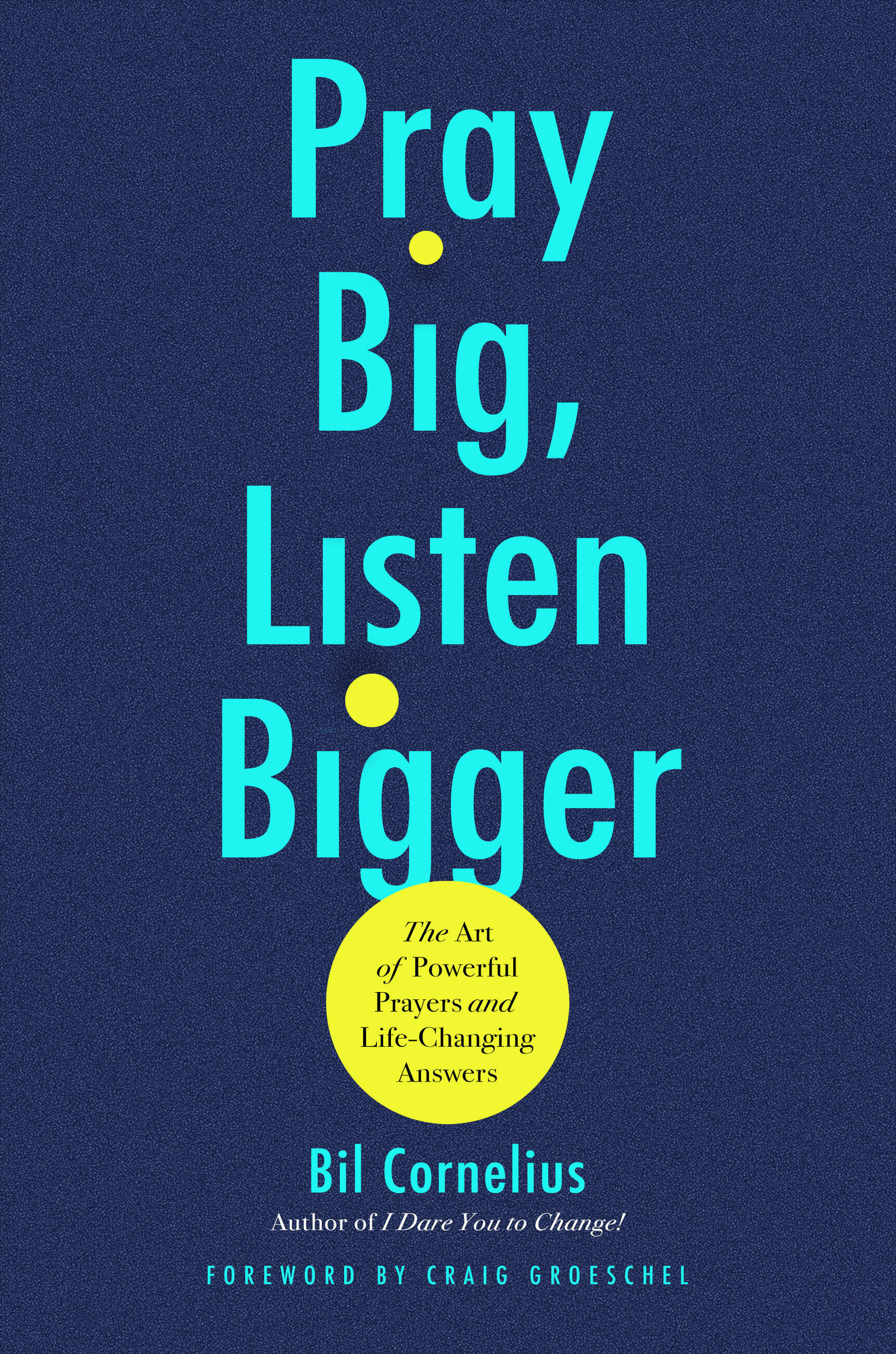 Pray Big, Listen Bigger: The Art of Powerful Prayers and Life-Changing Answers