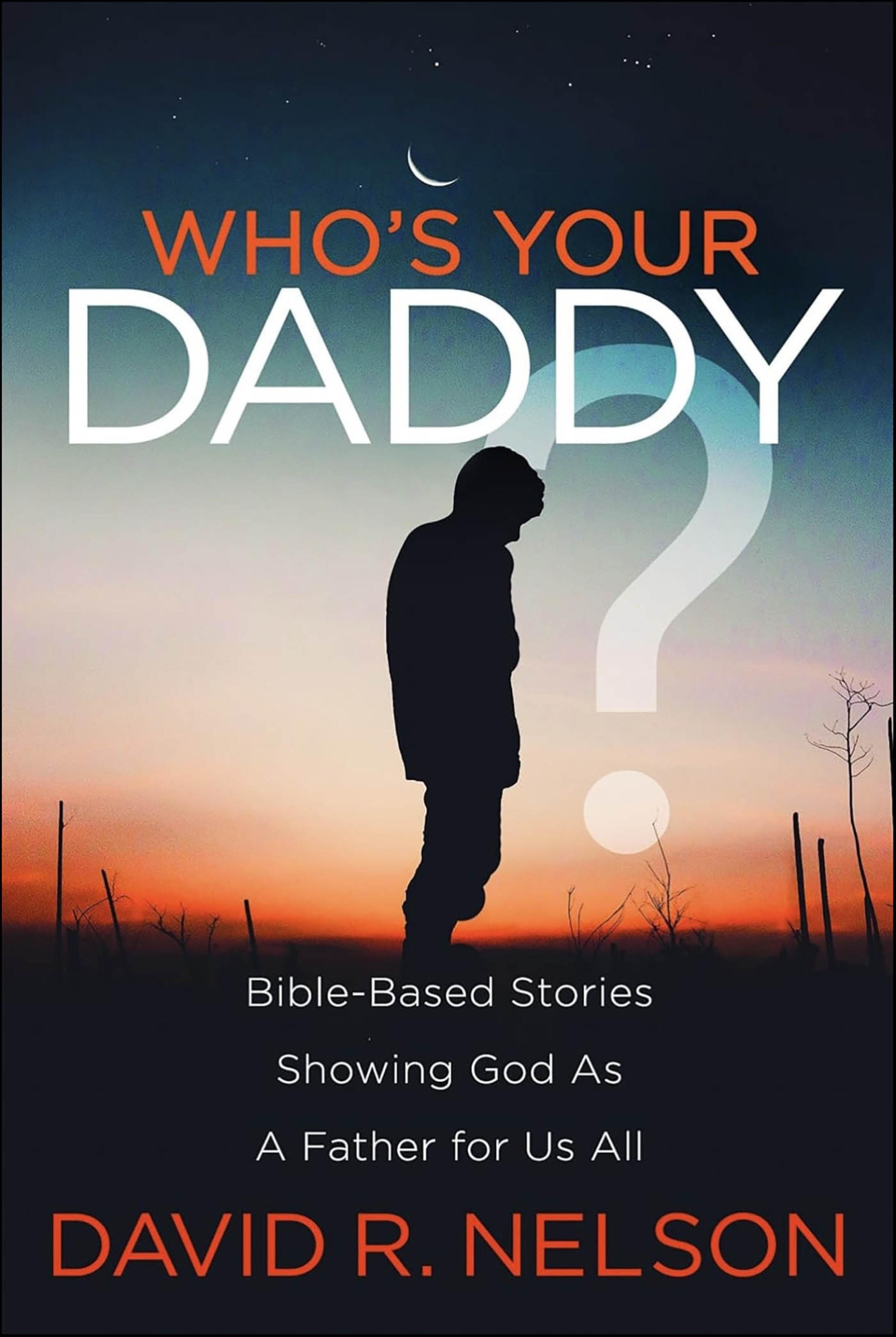 Who's Your Daddy? Bible-Based Stories Showing God As A Father for Us All