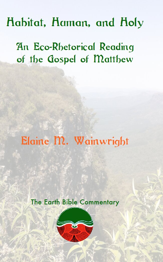 Habitat, Human, and Holy: An Eco-Rhetorical Reading of the Gospel of Matthew (Earth Bible Commentary)