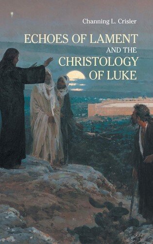 Echoes of Lament and the Christology of Luke’s Gospel (New Testament Monographs)