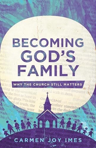Becoming God’s Family: Why the Church Still Matters