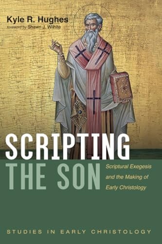 Scripting the Son: Scriptural Exegesis and the Making of Early Christology (Studies in Early Christology)