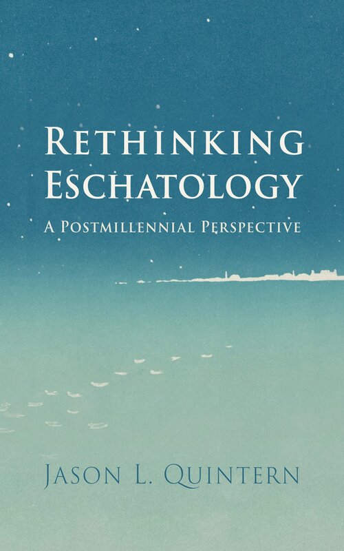 Rethinking Eschatology: A Postmillennial Perspective