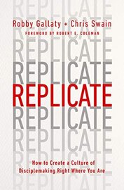 Replicate: How to Create a Culture of Disciple-Making Right Where You Are