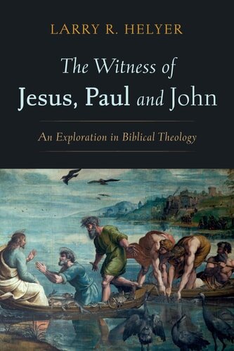 The Witness of Jesus, Paul and John: An Exploration in Biblical Theology