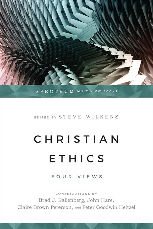 Christian Ethics: Four Views (Spectrum Multiview Books)