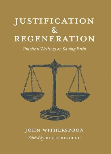 Justification and Regeneration: Practical Writings on Saving Faith