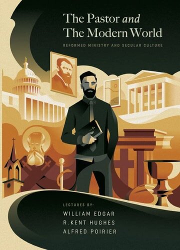 The Pastor and the Modern World: Reformed Ministry and Secular Culture