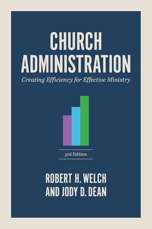 Church Administration: Creating Efficiency for Effective Ministry, 3rd ed.