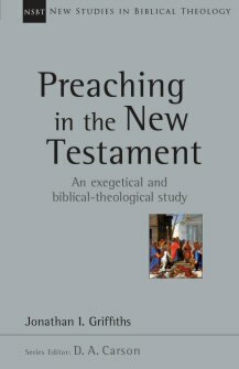 Preaching in the New Testament: An Exegetical and Biblical-Theology Study (New Studies in Biblical Theology, vol. 42 | NSBT)
