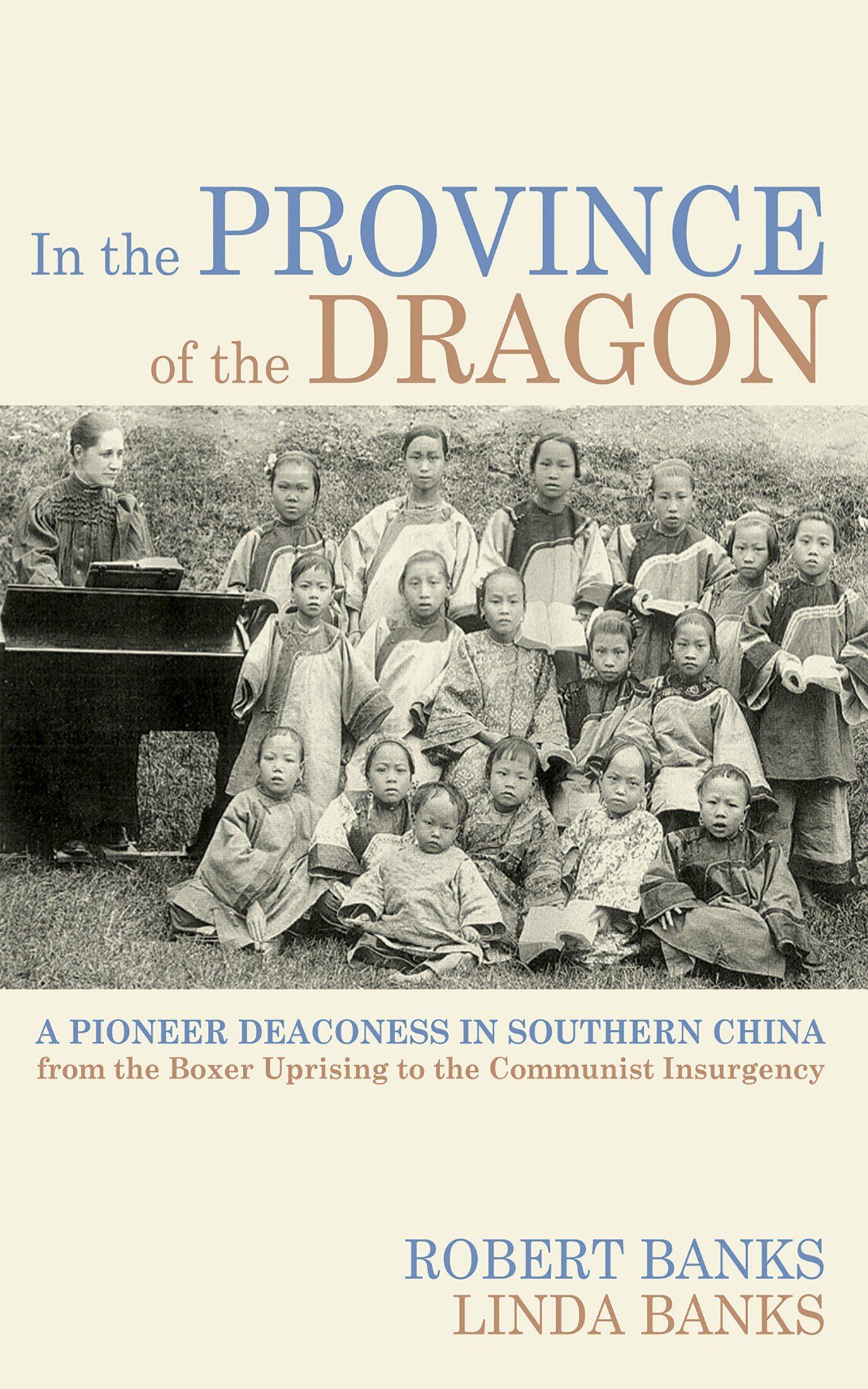 In the Province of the Dragon: The Flower Mountain Quartet, Volume 3: A Pioneer Deaconess in Southern China from the Boxer Uprising to the Communist Insurgency