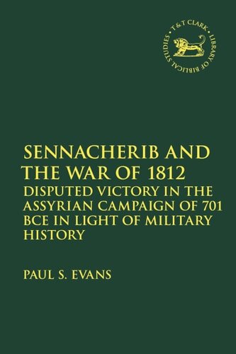 Sennacherib and the War of 1812: Disputed Victory in the Assyrian Campaign of 701 BCE in Light of Military History (The Library of Hebrew Bible/Old Testament Studies)