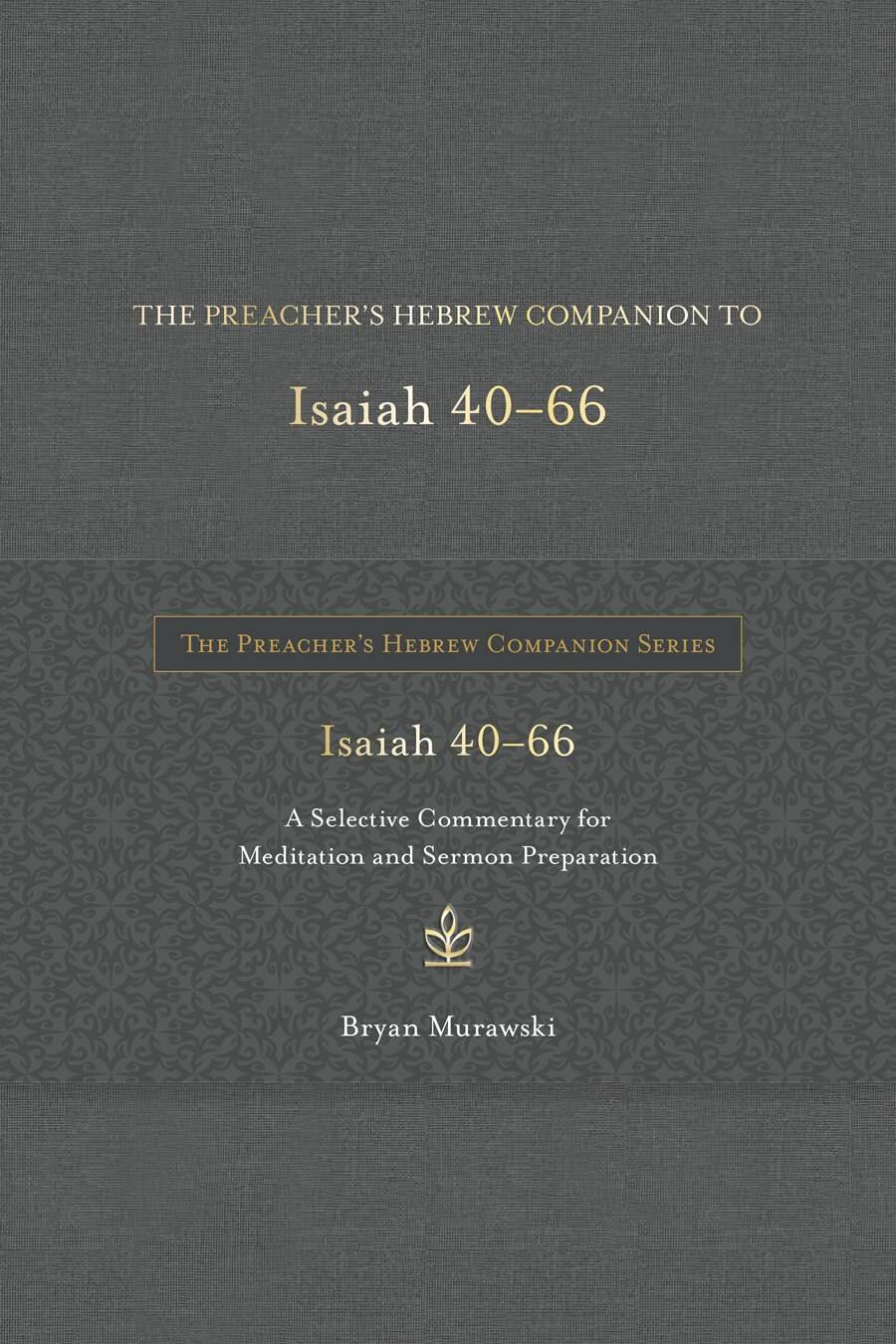 The Preacher’s Hebrew Companion to Isaiah 40--66: A Selective Commentary for Meditation and Sermon Preparation
