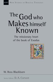 The God Who Makes Himself Known: The Missionary Heart of the Book of Exodus (New Studies in Biblical Theology, vol. 28 | NSBT)