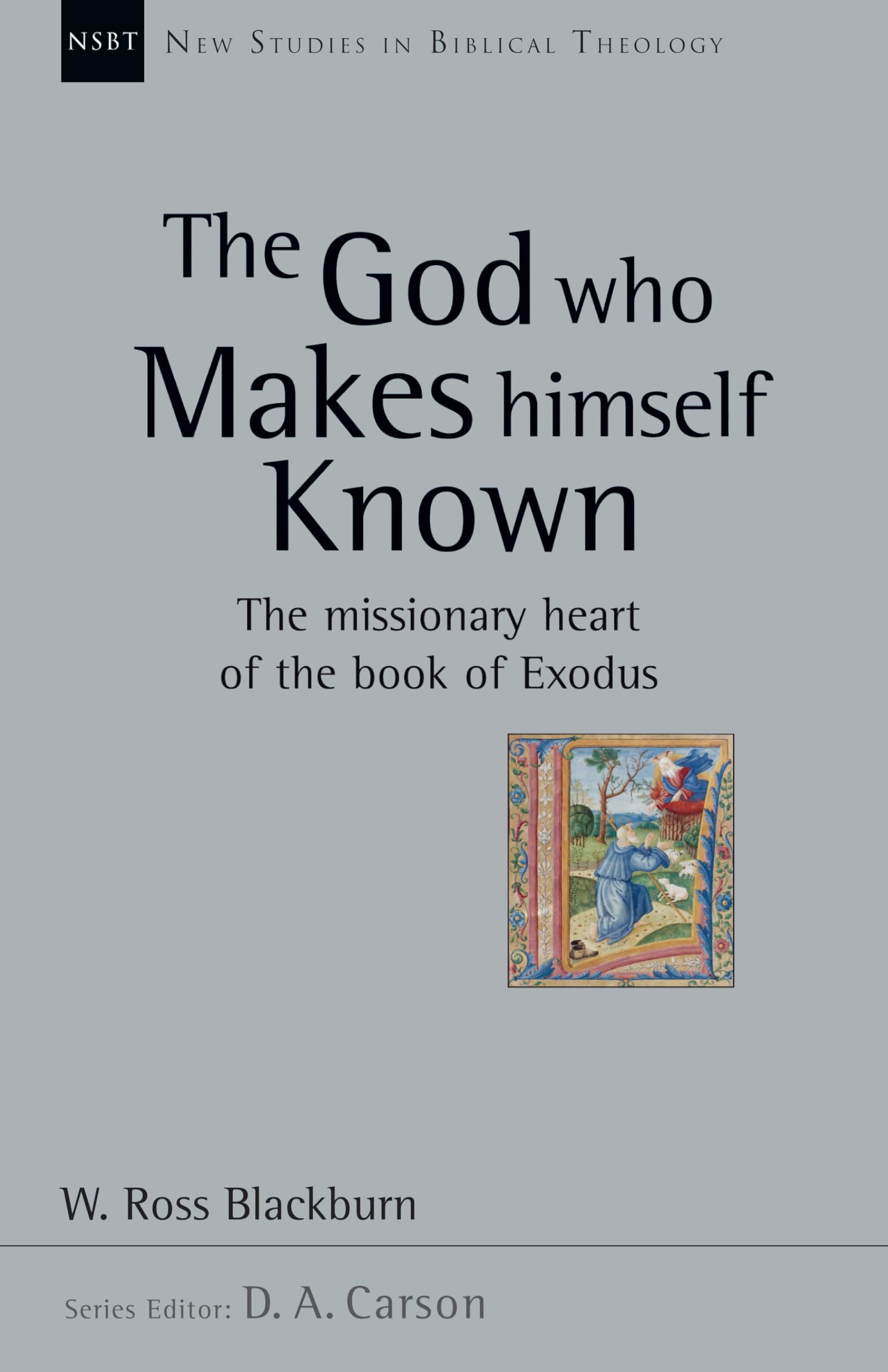 The God Who Makes Himself Known: The Missionary Heart of the Book of Exodus (New Studies in Biblical Theology, vol. 28 | NSBT)