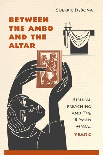 Between the Ambo and the Altar, Year C: Biblical Preaching and The Roman Missal